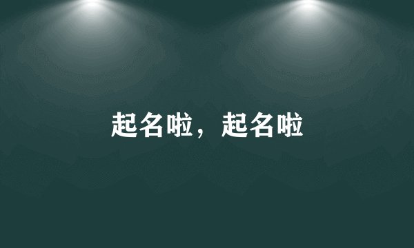 起名啦，起名啦