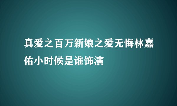 真爱之百万新娘之爱无悔林嘉佑小时候是谁饰演
