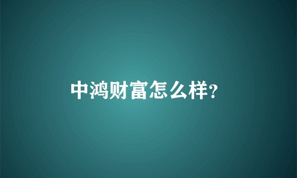 中鸿财富怎么样?