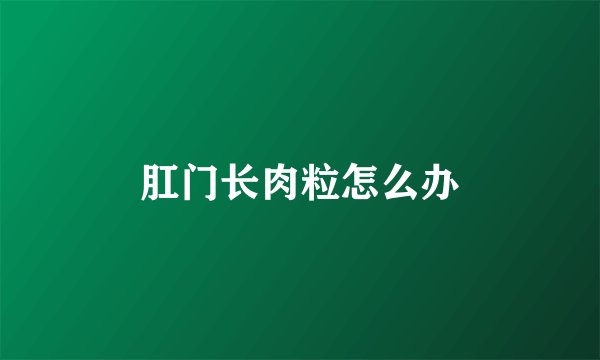 肛门长肉粒怎么办