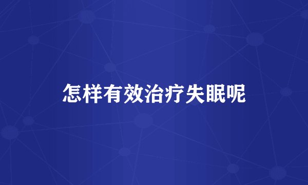 怎样有效治疗失眠呢