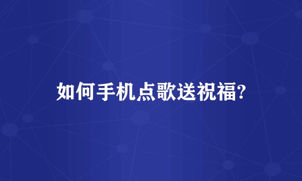 如何手机点歌送祝福?