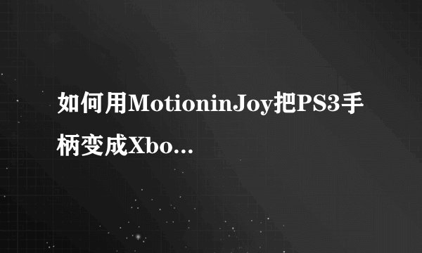 如何用MotioninJoy把PS3手柄变成Xbox360手柄