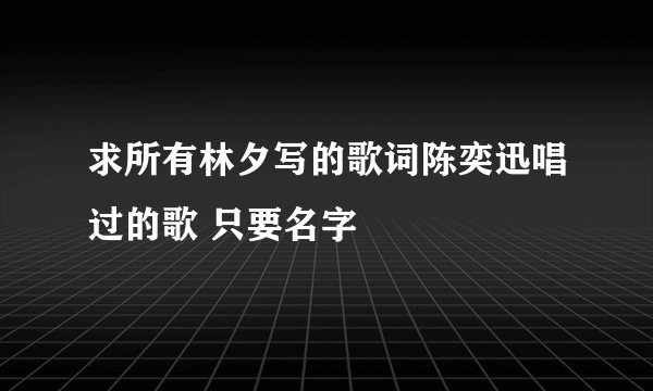 求所有林夕写的歌词陈奕迅唱过的歌 只要名字