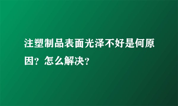 注塑制品表面光泽不好是何原因？怎么解决？