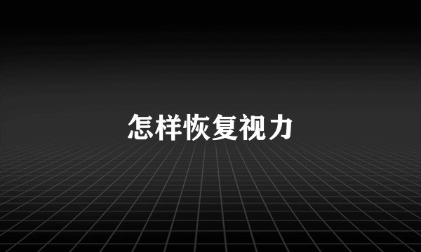 怎样恢复视力