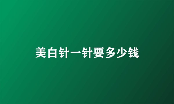 美白针一针要多少钱