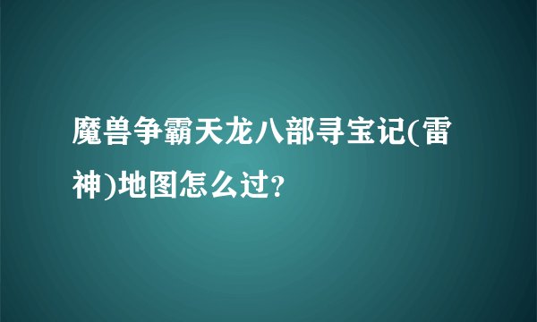 魔兽争霸天龙八部寻宝记(雷神)地图怎么过？