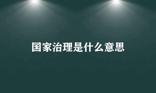 国家治理是什么意思