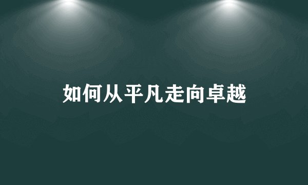 如何从平凡走向卓越