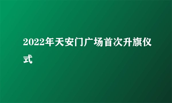 2022年天安门广场首次升旗仪式