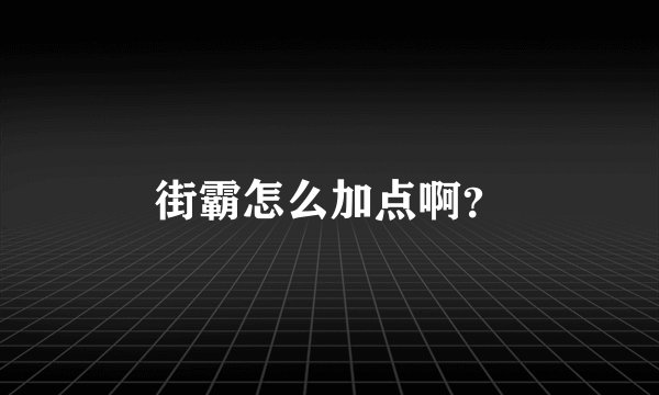 街霸怎么加点啊？