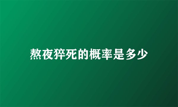 熬夜猝死的概率是多少
