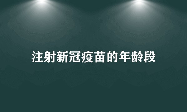 注射新冠疫苗的年龄段