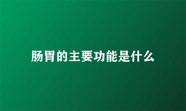 肠胃的主要功能是什么