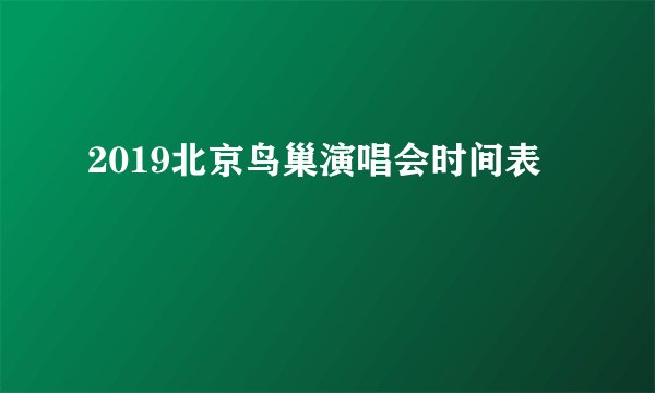 2019北京鸟巢演唱会时间表