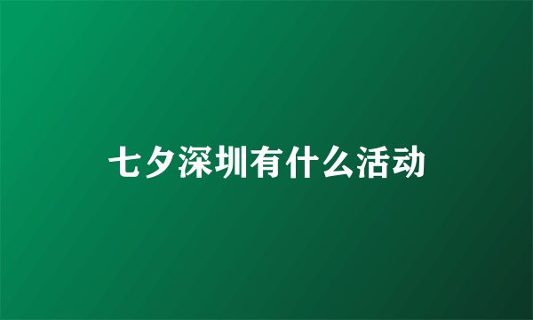 七夕深圳有什么活动