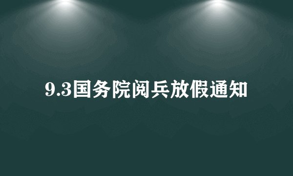9.3国务院阅兵放假通知