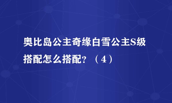 奥比岛公主奇缘白雪公主S级搭配怎么搭配？（4）