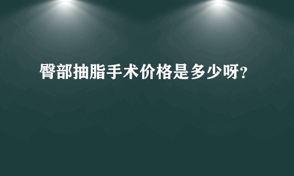 臀部抽脂手术价格是多少呀？