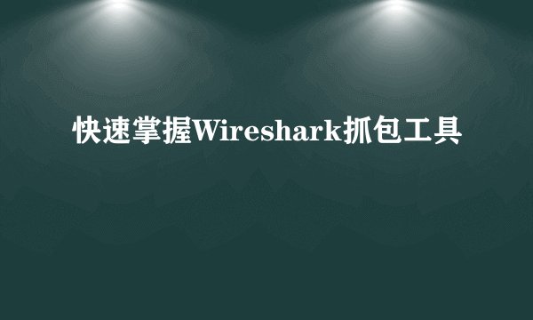 快速掌握Wireshark抓包工具