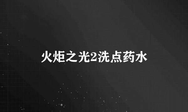火炬之光2洗点药水