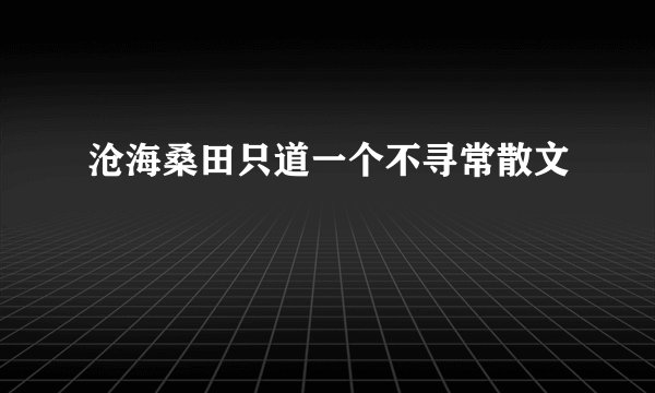 沧海桑田只道一个不寻常散文