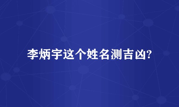 李炳宇这个姓名测吉凶?