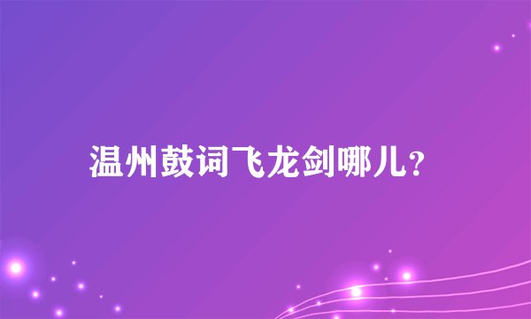 温州鼓词飞龙剑哪儿？