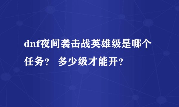 dnf夜间袭击战英雄级是哪个任务？ 多少级才能开？