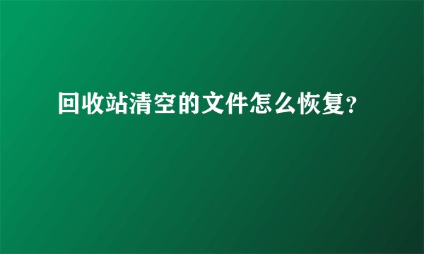 回收站清空的文件怎么恢复？