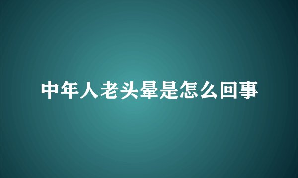 中年人老头晕是怎么回事