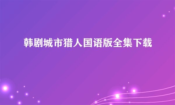 韩剧城市猎人国语版全集下载