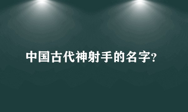 中国古代神射手的名字？