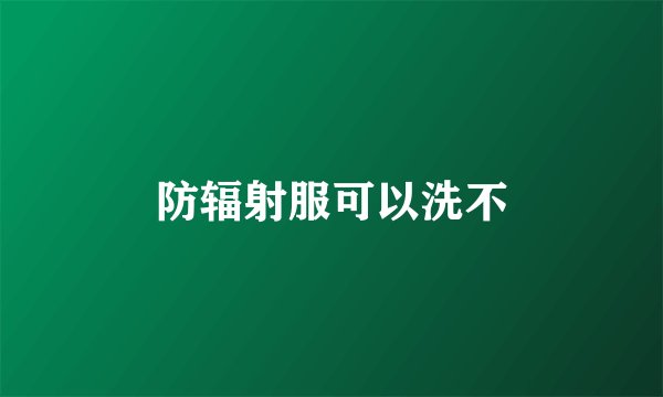防辐射服可以洗不