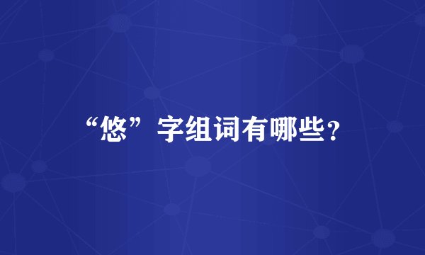 “悠”字组词有哪些？