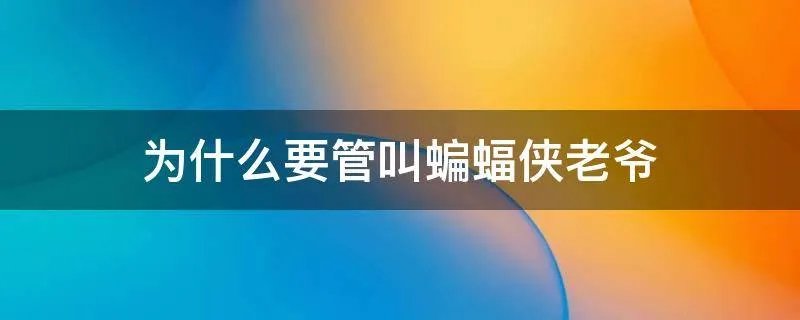 为什么要管叫蝙蝠侠老爷