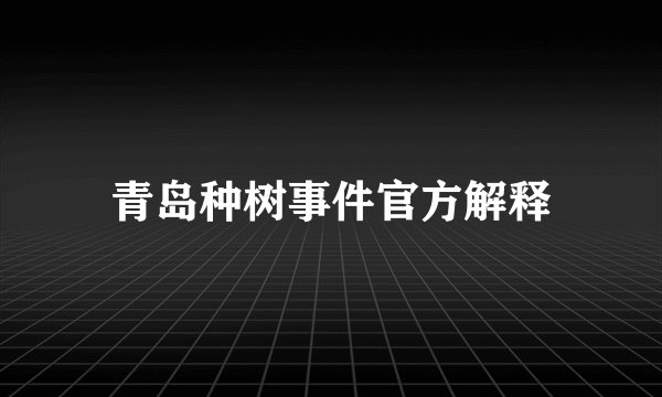 青岛种树事件官方解释