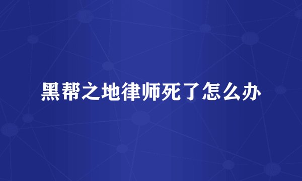 黑帮之地律师死了怎么办