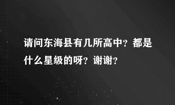 请问东海县有几所高中？都是什么星级的呀？谢谢？
