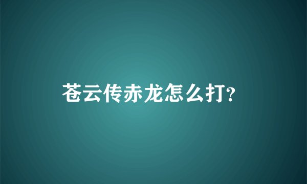 苍云传赤龙怎么打？
