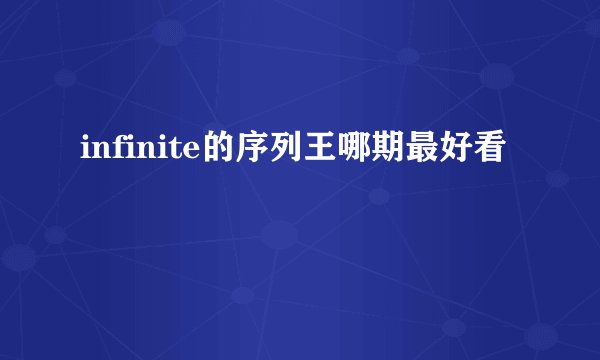 infinite的序列王哪期最好看