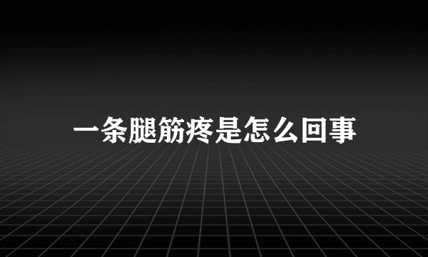 一条腿筋疼是怎么回事