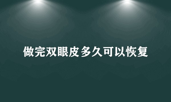 做完双眼皮多久可以恢复