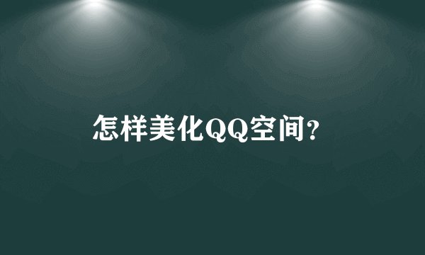 怎样美化QQ空间?