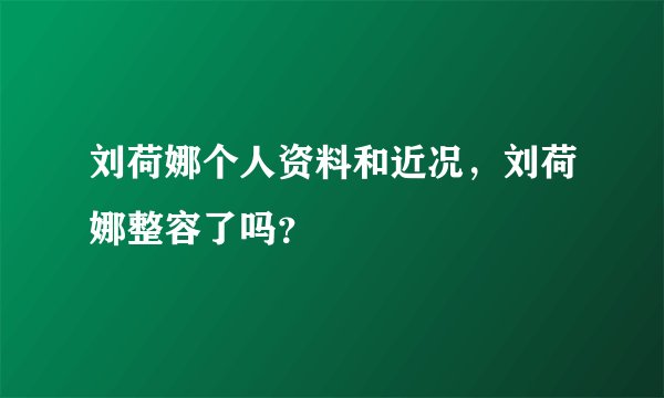 刘荷娜个人资料和近况，刘荷娜整容了吗？