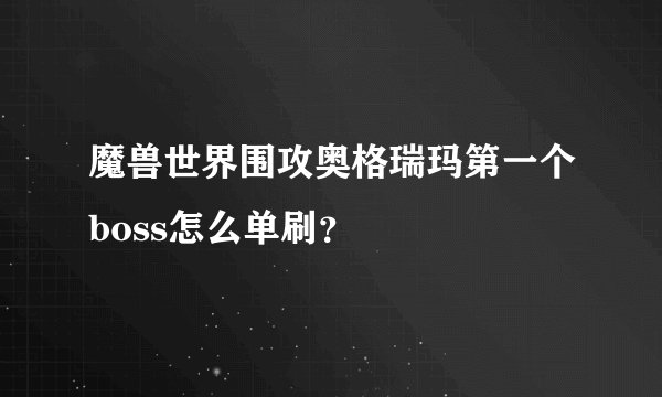 魔兽世界围攻奥格瑞玛第一个boss怎么单刷？