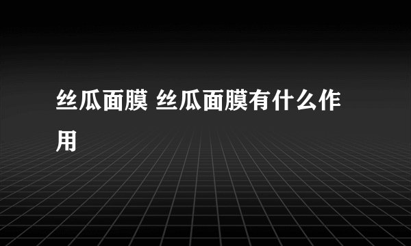 丝瓜面膜 丝瓜面膜有什么作用