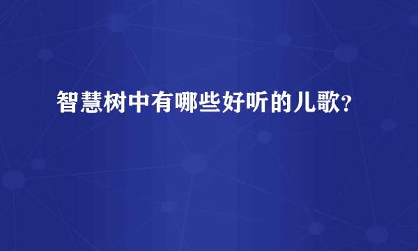 智慧树中有哪些好听的儿歌？