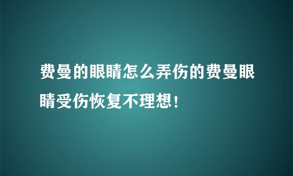 费曼的眼睛怎么弄伤的费曼眼睛受伤恢复不理想！